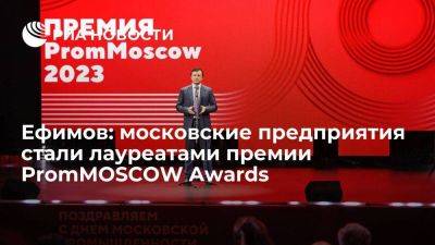 Ефимов: московские предприятия стали лауреатами премии PromMOSCOW Awards