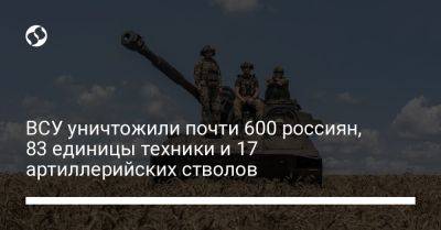 ВСУ уничтожили почти 600 россиян, 83 единицы техники и 17 артиллерийских стволов
