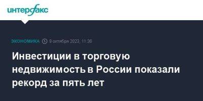 Инвестиции в торговую недвижимость в России показали рекорд за пять лет