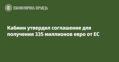 Денис Шмыгаль - Кабмин утвердил соглашение для получения 335 миллионов евро от ЕС - epravda.com.ua - Украина - Ес