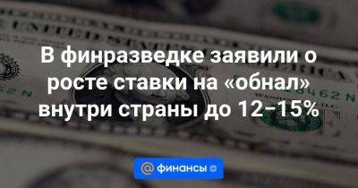 Юрий Чиханчин - В финразведке заявили о росте ставки на «обнал» внутри страны до 12−15% - smartmoney.one - Россия