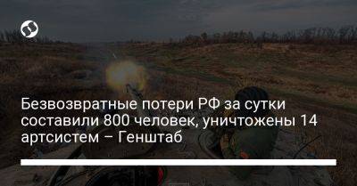 Безвозвратные потери РФ за сутки составили 800 человек, уничтожены 14 артсистем – Генштаб