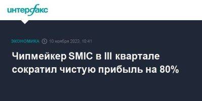 Чипмейкер SMIC в III квартале сократил чистую прибыль на 80% - smartmoney.one - Москва - Китай - Гонконг
