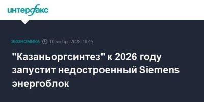 "Казаньоргсинтез" к 2026 году запустит недостроенный Siemens энергоблок
