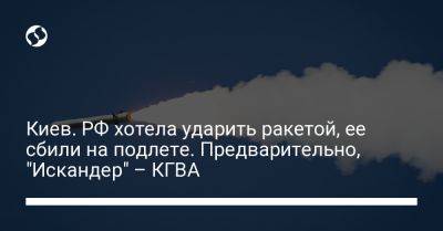 Киев. РФ хотела ударить ракетой, ее сбили на подлете. Предварительно, "Искандер" – КГВА