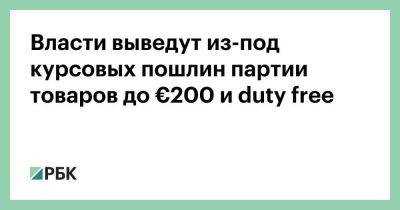 Руслан Давыдов - Власти выведут из-под курсовых пошлин партии товаров до €200 и duty free - smartmoney.one