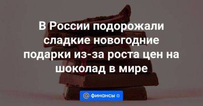 В России подорожали сладкие новогодние подарки из-за роста цен на шоколад в мире