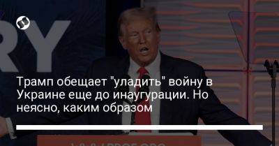 Трамп обещает "уладить" войну в Украине еще до инаугурации. Но неясно, каким образом