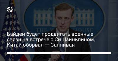 Байден будет продвигать военные связи на встрече с Си Цзиньпином, Китай оборвал — Салливан