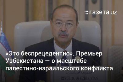 «Это беспрецедентно». Премьер Узбекистана — о масштабе палестино-израильского конфликта