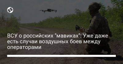 ВСУ о российских "мавиках": Уже даже есть случаи воздушных боев между операторами