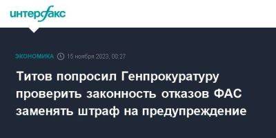 Титов попросил Генпрокуратуру проверить законность отказов ФАС заменять штраф на предупреждение