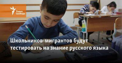 Школьников-мигрантов будут тестировать на знание русского языка