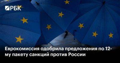 Еврокомиссия одобрила предложения по 12-му пакету санкций против России
