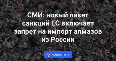 СМИ: новый пакет санкций ЕС включает запрет на импорт алмазов из России