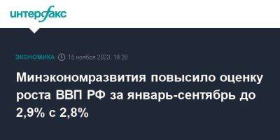 Минэкономразвития повысило оценку роста ВВП РФ за январь-сентябрь до 2,9% с 2,8%