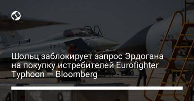 Шольц заблокирует запрос Эрдогана на покупку истребителей Eurofighter Typhoon — Bloomberg