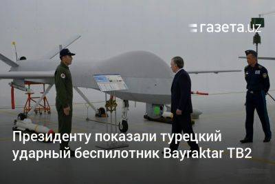 Президенту Узбекистана показали турецкий ударный беспилотник Bayraktar TB2