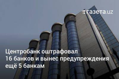 Центробанк Узбекистана оштрафовал 16 банков и вынес предупреждения ещё 5 банкам - gazeta.uz - Узбекистан