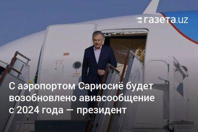 Шерзод Асадов - С аэропортом Сариосиё будет возобновлено авиасообщение c 2024 года — президент - gazeta.uz - Узбекистан