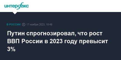 Путин спрогнозировал, что рост ВВП России в 2023 году превысит 3%