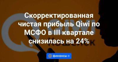 Скорректированная чистая прибыль Qiwi по МСФО в III квартале снизилась на 24% - smartmoney.one - Москва - Россия