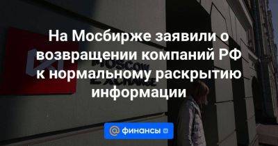 На Мосбирже заявили о возвращении компаний РФ к нормальному раскрытию информации