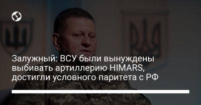Залужный: ВСУ были вынуждены выбивать артиллерию HIMARS, достигли условного паритета с РФ