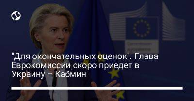 "Для окончательных оценок". Глава Еврокомиссии скоро приедет в Украину – Кабмин