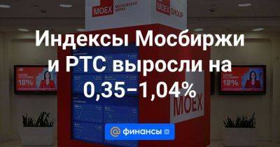 Индексы Мосбиржи и РТС выросли на 0,35−1,04%