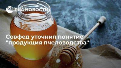 Совет Федерации уточнил понятие продукция пчеловодства