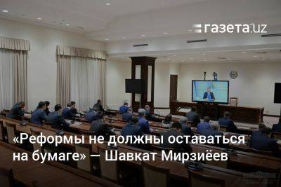 Шавкат Мирзиеев - «Реформы не должны оставаться на бумаге» — президент Узбекистана - gazeta.uz - Узбекистан