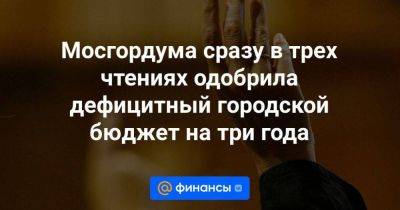 Мосгордума сразу в трех чтениях одобрила дефицитный городской бюджет на три года