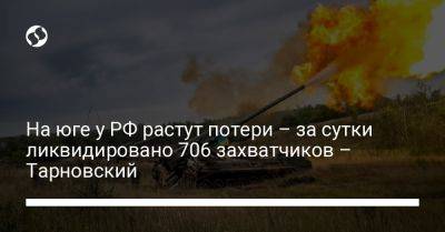 На юге у РФ растут потери – за сутки ликвидировано 706 захватчиков – Тарновский