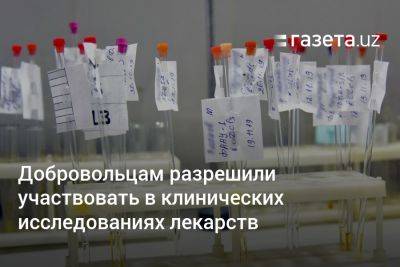 Добровольцам в Узбекистане разрешили участвовать в клинических исследованиях лекарств
