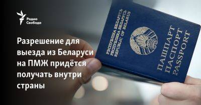 Разрешение для выезда из Беларуси на ПМЖ придётся получать внутри страны