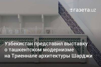 Узбекистан представил выставку о ташкентском модернизме на Триеннале архитектуры Шарджи