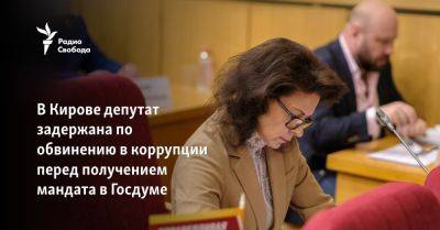В Кирове депутат задержана по обвинению в коррупции перед получением мандата в Госдуме