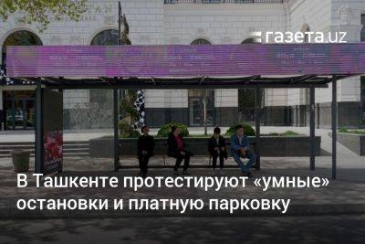 В Ташкенте протестируют «умные» остановки и платную парковку