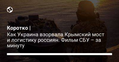 Коротко | Как Украина взорвала Крымский мост и логистику россиян. Фильм СБУ – за минуту