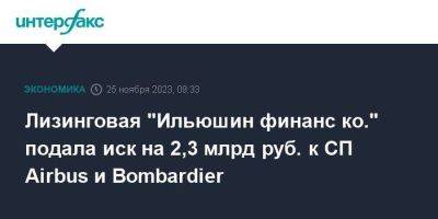 Лизинговая "Ильюшин финанс ко." подала иск на 2,3 млрд руб. к СП Airbus и Bombardier