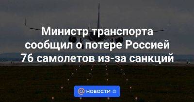 Министр транспорта сообщил о потере Россией 76 самолетов из-за санкций