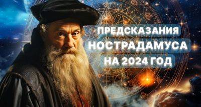 Предсказания Нострадамуса на 2024 год: четыре волнующих пророчества - cxid.info - Украина - шт. Калифорния