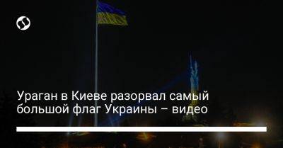 Ураган в Киеве разорвал самый большой флаг Украины – видео
