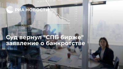 Арбитражный суд вернул "СПБ бирже" заявление о ее банкротстве