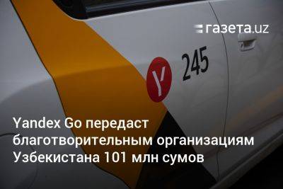 Yandex Go передаст благотворительным организациям Узбекистана 101 млн сумов - gazeta.uz - Узбекистан - Ташкент
