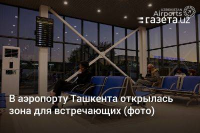 В аэропорту Ташкента открылась зона для встречающих (фото)