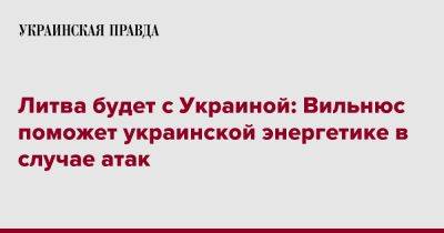 Литва будет с Украиной: Вильнюс поможет украинской энергетике в случае атак