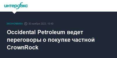Occidental Petroleum ведет переговоры о покупке частной CrownRock - smartmoney.one - Москва - США - county Petroleum