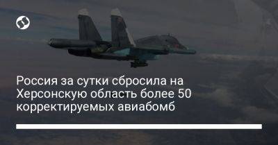 Россия за сутки сбросила на Херсонскую область более 50 корректируемых авиабомб
